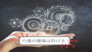 【介護の腰痛は防げる！】